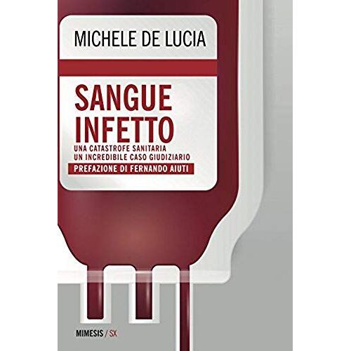 Sangue Infetto. Una Catastrofe Sanitaria, Un Incredibile Caso Giudiziario