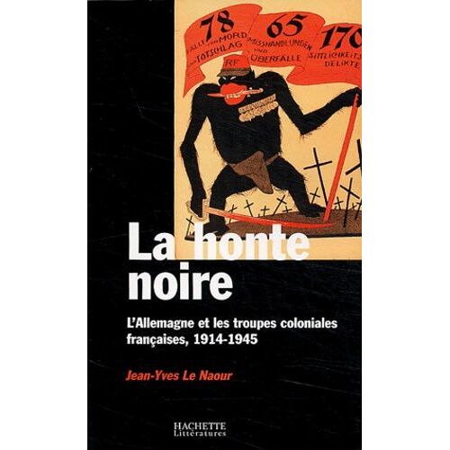 La Honte Noire - L'allemagne Et Les Troupes Coloniales Françaises, 1914-1945