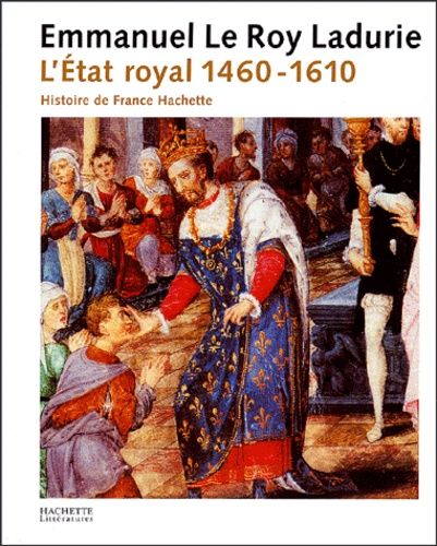 L'etat Royal - De Louis Xi À Henri Iv (1460-1610)