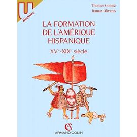 La Formation De L'amérique Hispanique - Xve-Xixe Siècle