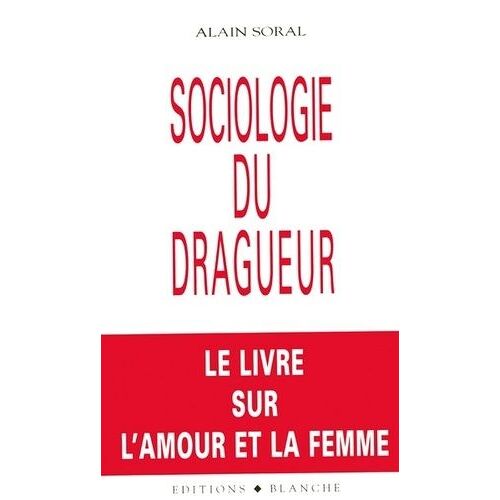 Sociologie Du Dragueur - Le Livre Sur L'amour Et La Femme