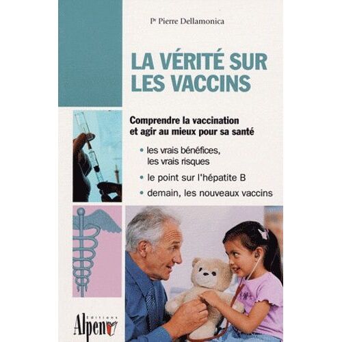 La Vérité Sur Les Vaccins - Le Guide De Tous Les Vaccins