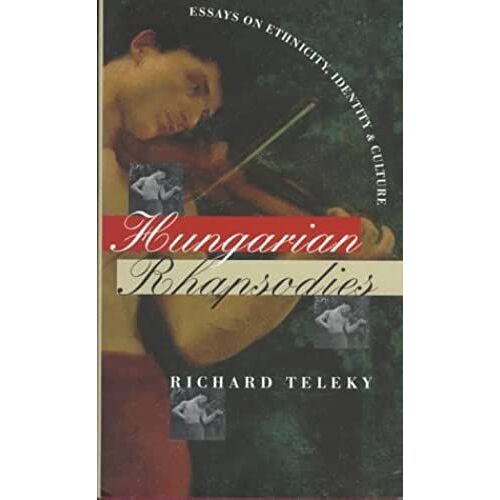 Hungarian Rhapsodies: Essays On Ethnicity, Identity, And Culture