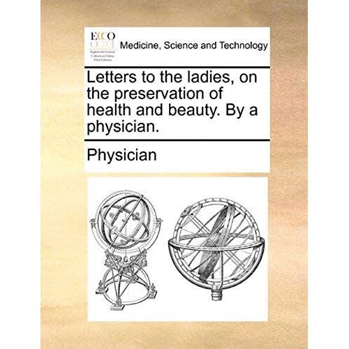 Letters To The Ladies, On The Preservation Of Health And Beauty. By A Physician.