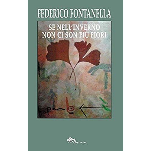 Fontanella, F: Se Nell'inverno Non Ci Son Più Fiori