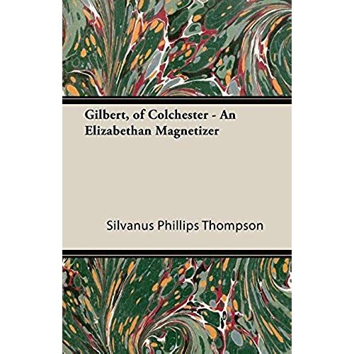 Gilbert, Of Colchester - An Elizabethan Magnetizer