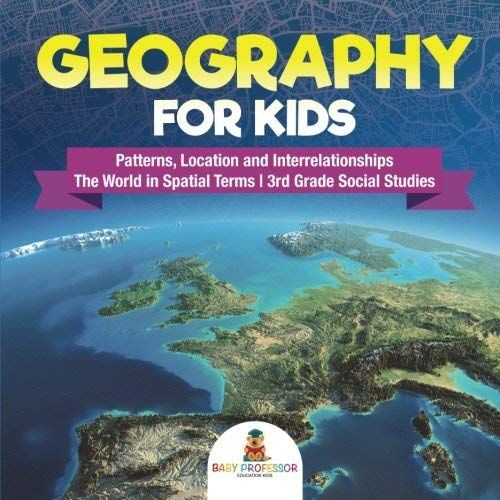 Geography For Kids - Patterns, Location And Interrelationships | The World In Spatial Terms | 3rd Grade Social Studies