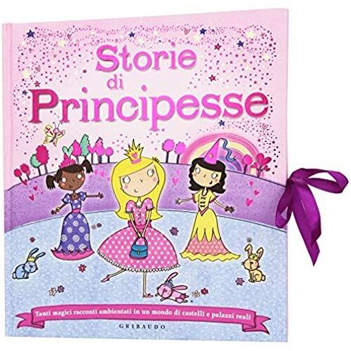 Storie Di Principesse. Tanti Magici Racconti Ambientati In Un Mondo Di Castelli E Palazzi Reali