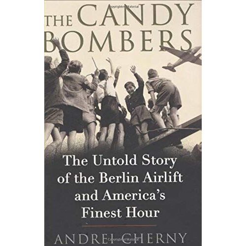 The Candy Bombers: The Untold Story Of The Berlin Airlift And America's Finest Hour
