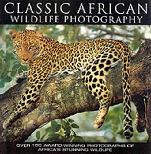 Classic African Wildlife Photography: Over 150 Award-Winning Photographs Of Africa's Stunning Wildlife