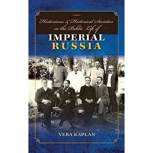 Historians And Historical Societies In The Public Life Of Imperial Russia