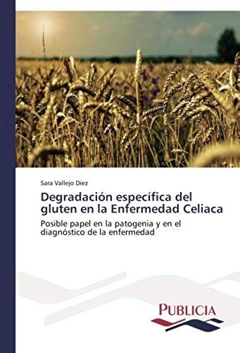 Degradación Específica Del Gluten En La Enfermedad Celiaca: Posible Papel En La Patogenia Y En El Diagnóstico De La Enfermedad