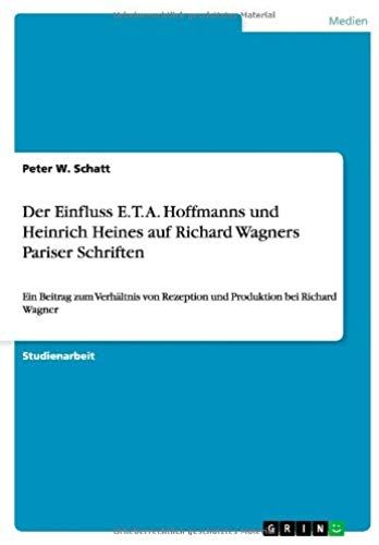 Der Einfluss E. T. A. Hoffmanns Und Heinrich Heines Auf Richard Wagners Pariser Schriften