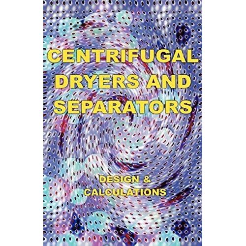 Centrifugal Dryers And Separators - Design & Calculations (Chemical Engineering Series)