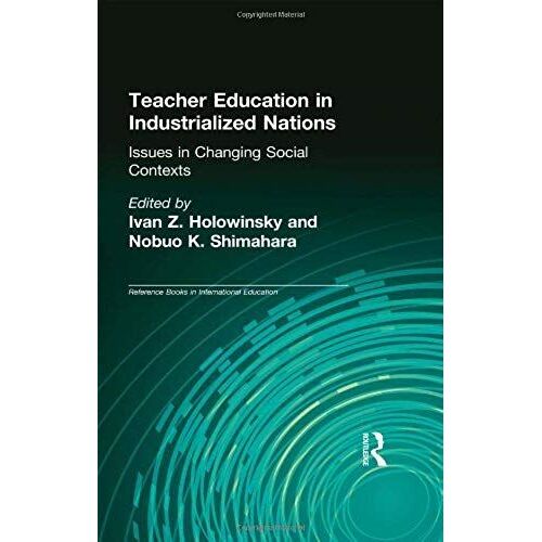 Teacher Education In Industrialized Nations: Issues In Changing Social Contexts: Issues In Changing Social Contexts / Ed. By Nobuo K.Shimahara.: 030 (Reference Books In International Education)