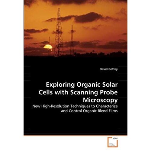 Exploring Organic Solar Cells With Scanning Probe Microscopy: New High-Resolution Techniques To Characterize And Control Organic Blend Films