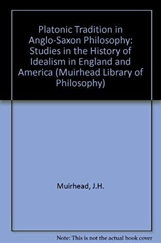 Platonic Tradition In Anglo-Saxon Philosophy: Studies In The History Of Idealism In England And America (Muirhead Library Of Philosophy)