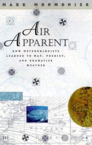 Air Apparent: How Meteorologists Learned To Map, Predict, And Dramatize Weather