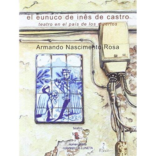 Rosa, A: Eunuco De Inés De Castro : Teatro En El País De Los