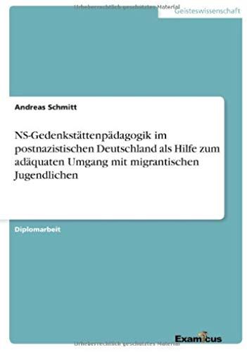 Ns-Gedenkstättenpädagogik Im Postnazistischen Deutschland Als Hilfe Zum Adäquaten Umgang Mit Migrantischen Jugendlichen