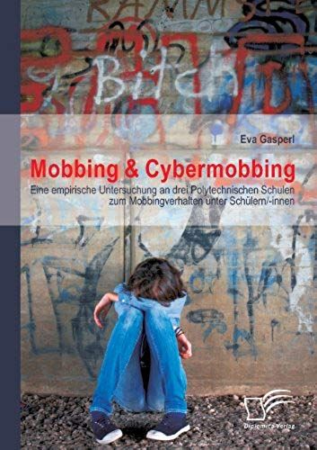 Mobbing & Cybermobbing: Eine Empirische Untersuchung An Drei Polytechnischen Schulen Zum Mobbingverhalten Unter Schülern/-Innen