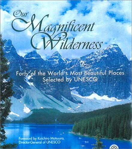Our Magnificent Wilderness: Forty Of The World's Most Beautiful Places Selected By Unesco