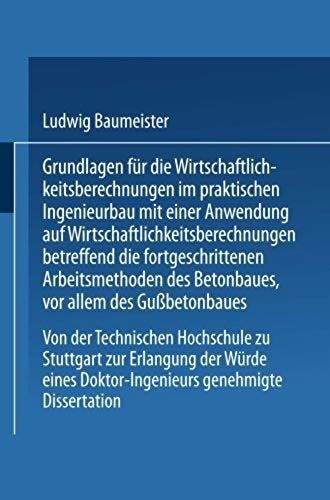 Grundlagen Für Die Wirtschaftlichkeitsberechnungen Im Praktischen Ingenieurbau Mit Einer Anwendung Auf Wirtschaftlichkeitsberechnungen Betreffend Die Fortgeschrittenen Arbeitsmethoden Des Betonbaues, Vor Allem Des Gußbetonbaues