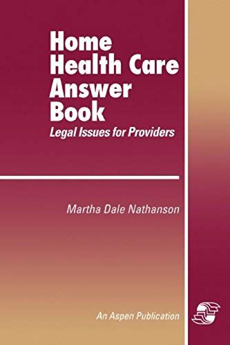 Home Health Care Answer Book: A Legal Guide For Providers