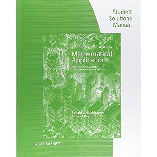 Student Solutions Manual For Harshbarger/Reynolds's Mathematical Applications For The Management, Life, And Social Sciences, 12th