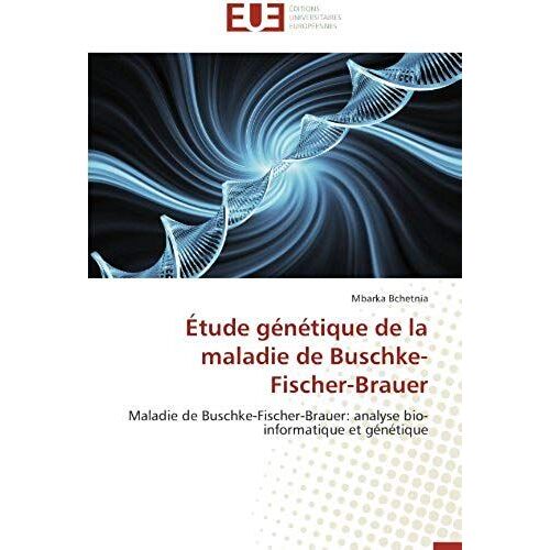 Étude Génétique De La Maladie De Buschke-Fischer-Brauer: Maladie De Buschke-Fischer-Brauer: Analyse Bio-Informatique Et Génétique (Omn.Univ.Europ.)