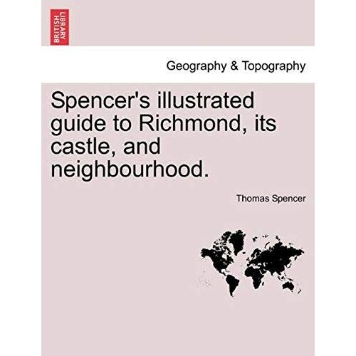 Spencer's Illustrated Guide To Richmond, Its Castle, And Neighbourhood.