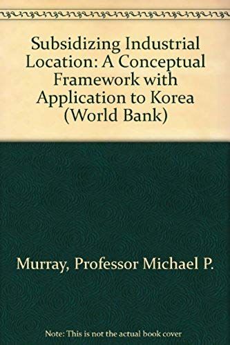 Subsidizing Industrial Location: A Conceptual Framework With Application To Korea (World Bank)