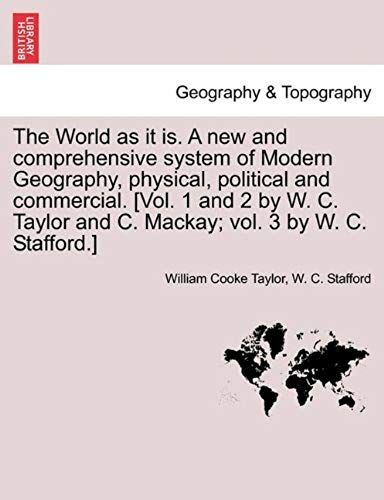 The World As It Is. A New And Comprehensive System Of Modern Geography, Physical, Political And Commercial. [Vol. 1 And 2 By W. C. Taylor And C. Mackay; Vol. 3 By W. C. Stafford.]