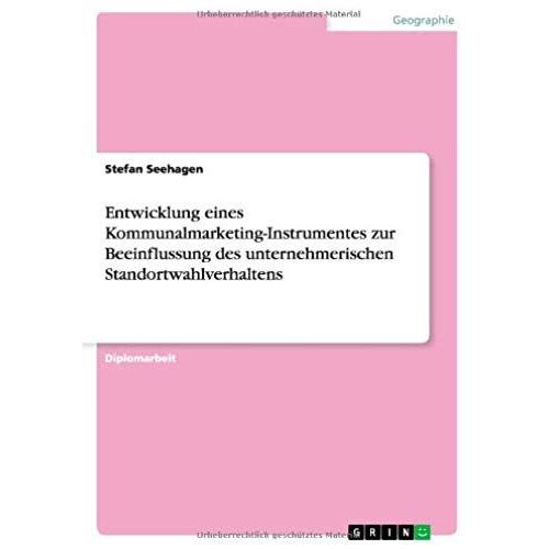 Entwicklung Eines Kommunalmarketing-Instrumentes Zur Beeinflussung Des Unternehmerischen Standortwahlverhaltens