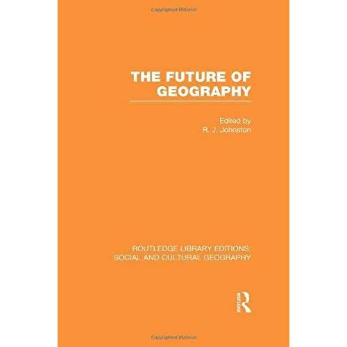 The Future Of Geography (Rle Social & Cultural Geography)