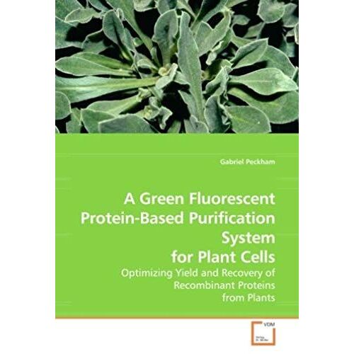A Green Fluorescent Protein-Based Purification System For Plant Cells: Optimizing Yield And Recovery Of Recombinant Proteins From Plants