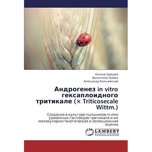 Androgenez In Vitro Geksaploidnogo Tritikale (× Triticosecale Wittm.): Sozdanie V Kul'ture Pyl'nikov In Vitro Udvoennykh Gaploidov Tritikale I Ikh Molekulyarno-Geneticheskaya I Selektsionnaya Otsenka