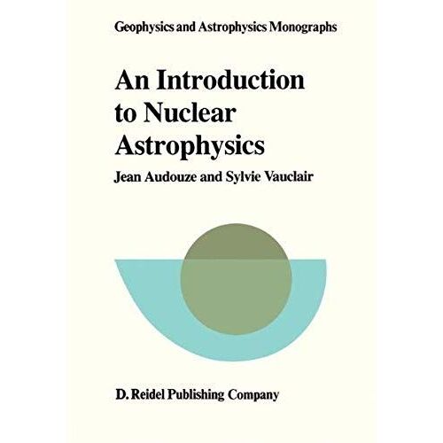 An Introduction To Nuclear Astrophysics: The Formation And The Evolution Of Matter In The Universe: The Formation And The Evolutin Of Matter In The Universe (Geophysics And Astrophysics Monographs)