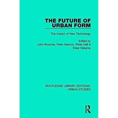 The Future Of Urban Form: The Impact Of New Technology (Routledge Library Editions: Urban Studies)