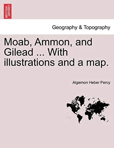Moab, Ammon, And Gilead ... With Illustrations And A Map.