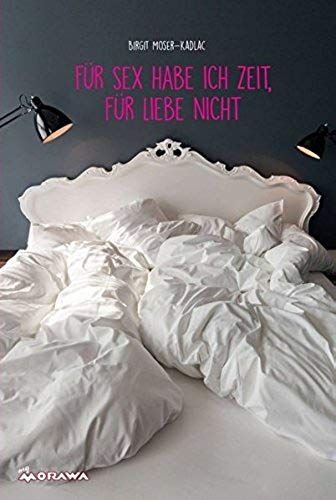 Moser-Kadlac, B: Für Sex Habe Ich Zeit, Für Liebe Nicht