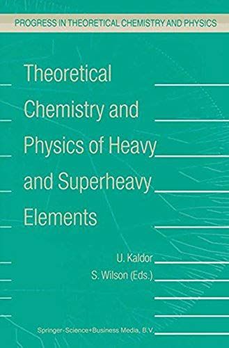 Theoretical Chemistry And Physics Of Heavy And Superheavy Elements