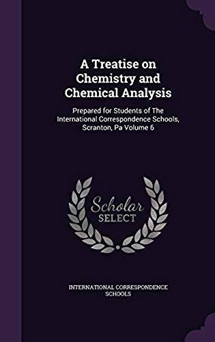 A Treatise On Chemistry And Chemical Analysis: Prepared For Students Of The International Correspondence Schools, Scranton, Pa Volume 6