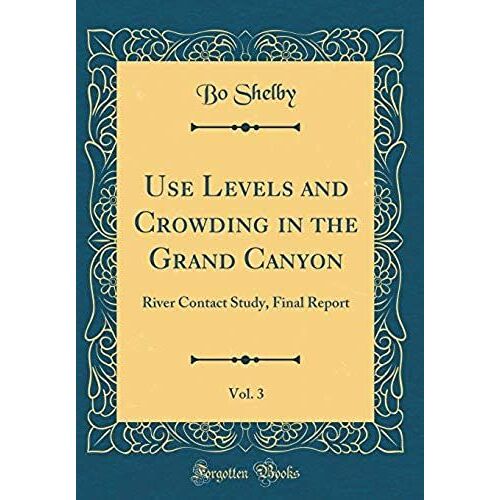 Use Levels And Crowding In The Grand Canyon, Vol. 3: River Contact Study, Final Report (Classic Reprint)