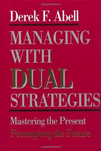 Managing With Dual Strategies: Mastering The Present - Preempting The Future