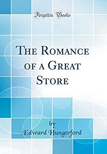 The Romance Of A Great Store (Classic Reprint)