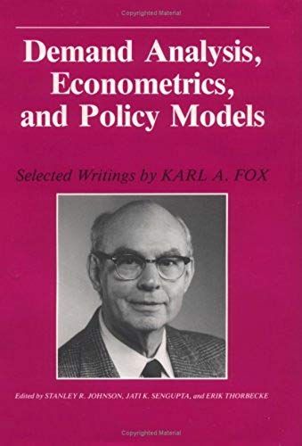 Demand Analysis, Econometrics, And Policy Models: Selected Writings By Karl A. Fox
