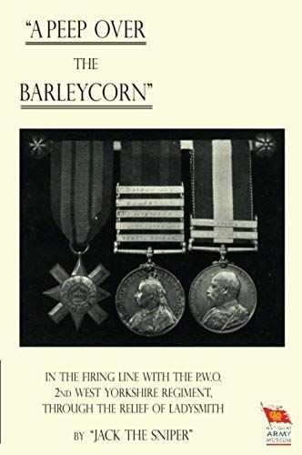 "A Peep Over The Barleycorn" In The Firing Line With The P.W.O. 2nd West Yorkshire Regiment, Through The Relief Of Ladysmith