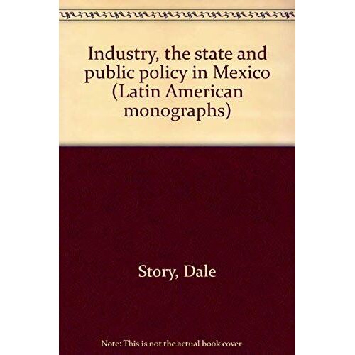 Industry, The State, And Public Policy In Mexico (Latin American Monographs)