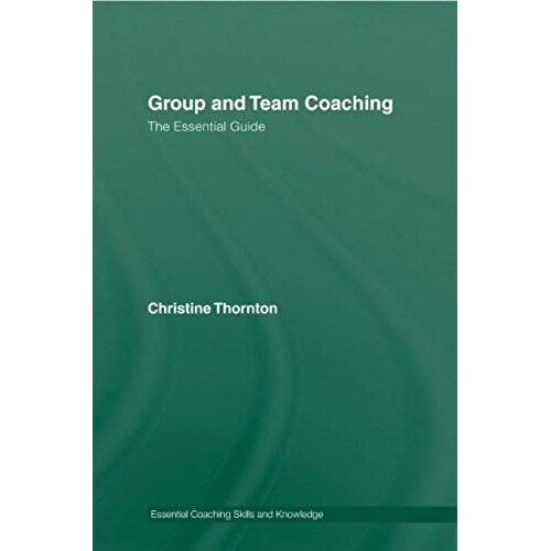 Group And Team Coaching: The Essential Guide (Essential Coaching Skills And Knowledge)